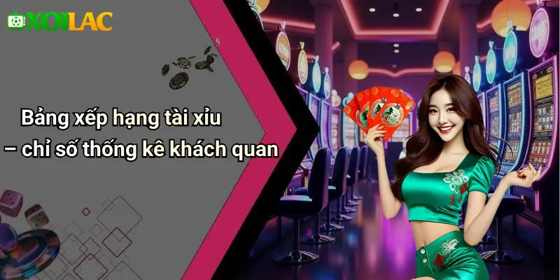 Bảng xếp hạng tài xỉu – chỉ số thống kê khách quan