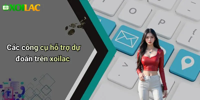 Các công cụ hỗ trợ dự đoán trên xoilac