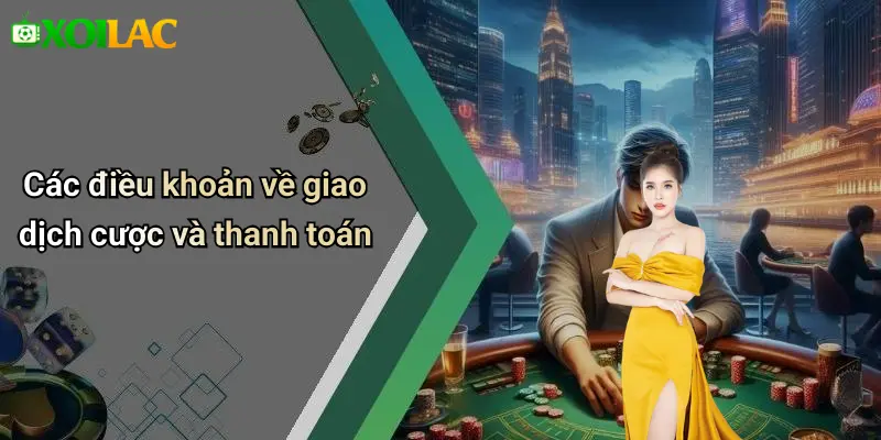 Các điều khoản về giao dịch cược và thanh toán