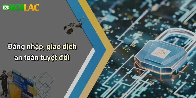 Đăng nhập, giao dịch an toàn tuyệt đối