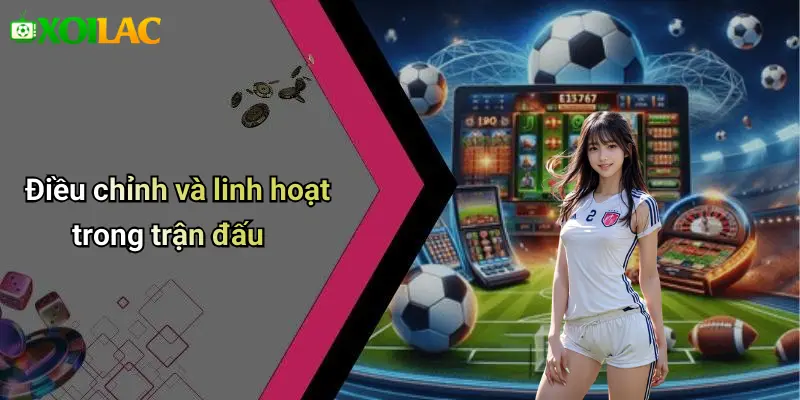 Điều chỉnh và linh hoạt trong trận đấu