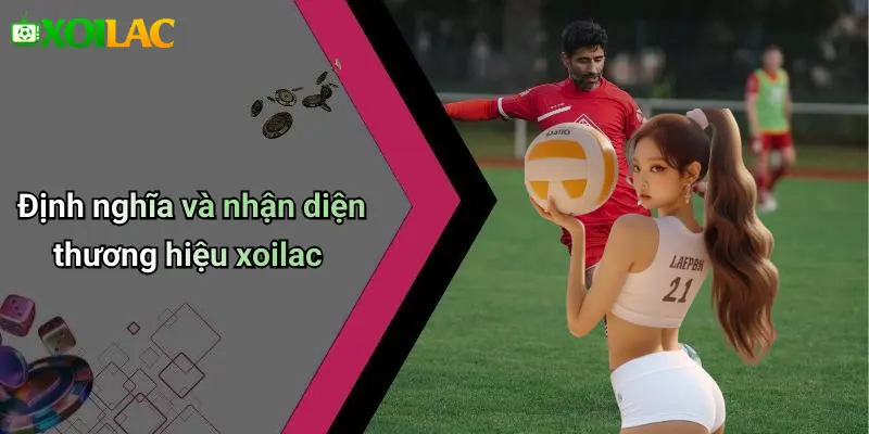 Định nghĩa và nhận diện thương hiệu xoilac