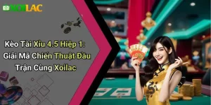 Kèo Tài Xỉu 4.5 Hiệp 1: Giải Mã Chiến Thuật Đầu Trận Cùng Xoilac