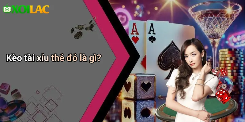 Kèo tài xỉu thẻ đỏ là gì?