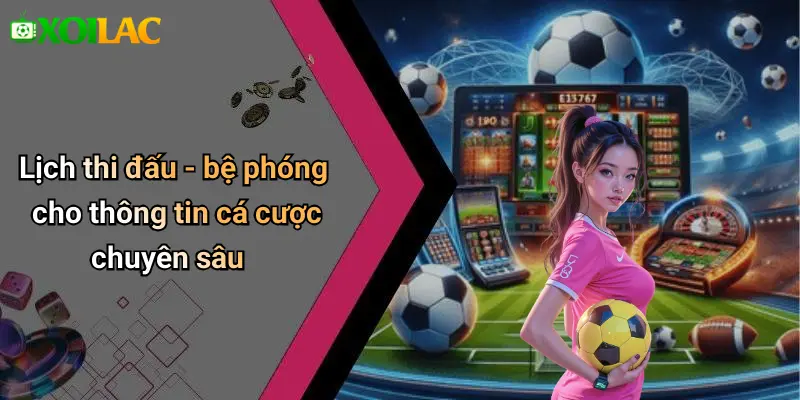 Lịch thi đấu - bệ phóng cho thông tin cá cược chuyên sâu