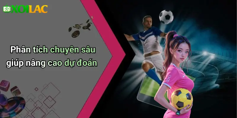 Phân tích chuyên sâu giúp nâng cao dự đoán