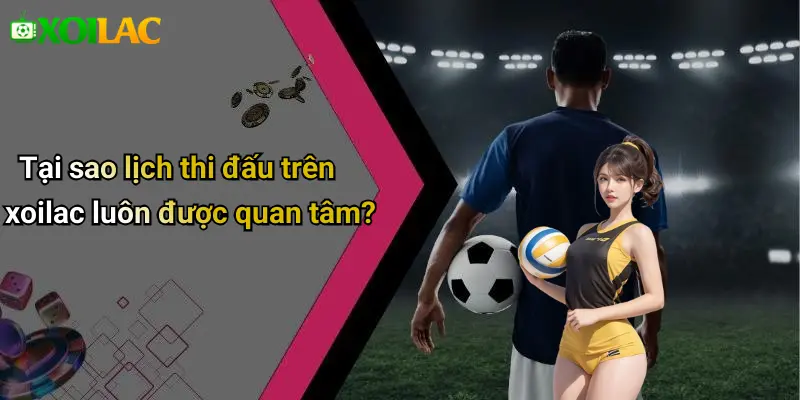 Tại sao lịch thi đấu trên xoilac luôn được quan tâm?