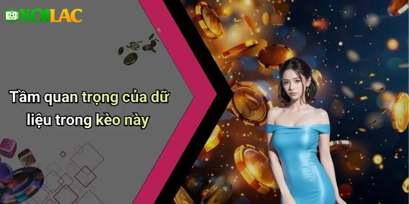 Tầm quan trọng của dữ liệu trong kèo này