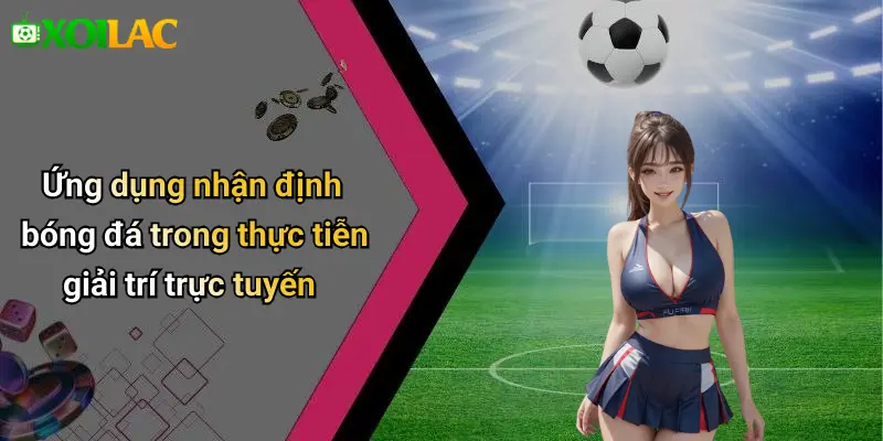 Ứng dụng nhận định bóng đá trong thực tiễn giải trí trực tuyến