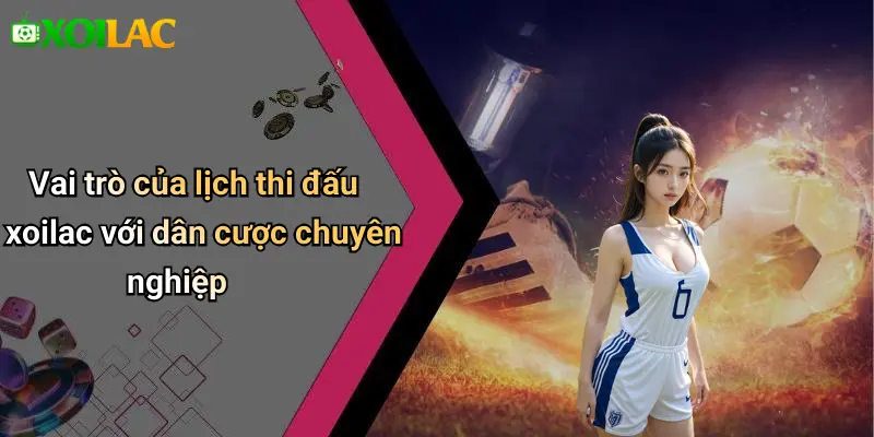 Vai trò của lịch thi đấu xoilac với dân cược chuyên nghiệp