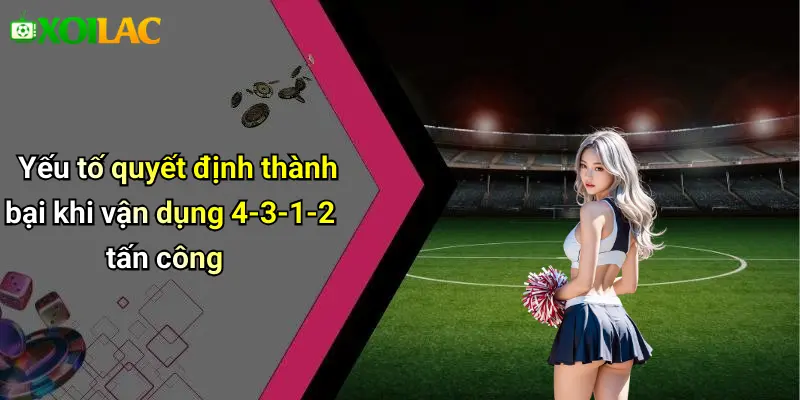 Yếu tố quyết định thành bại khi vận dụng 4-3-1-2 tấn công