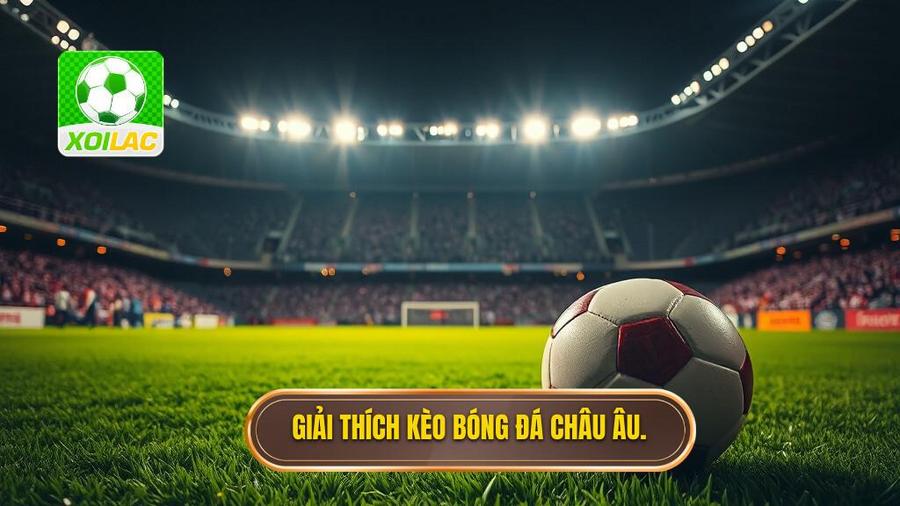 Kèo bóng đá châu Âu là gì?