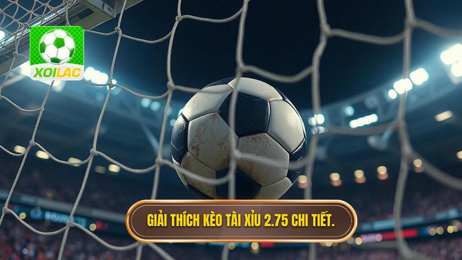 Giải đáp khái niệm: Kèo tài xỉu 2.75 là gì?